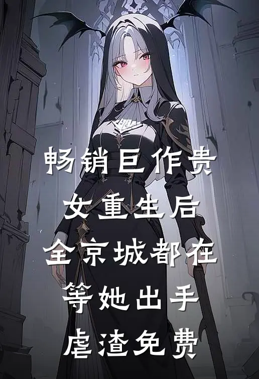 畅销巨作贵女重生后,全京城都在等她出手虐渣免费