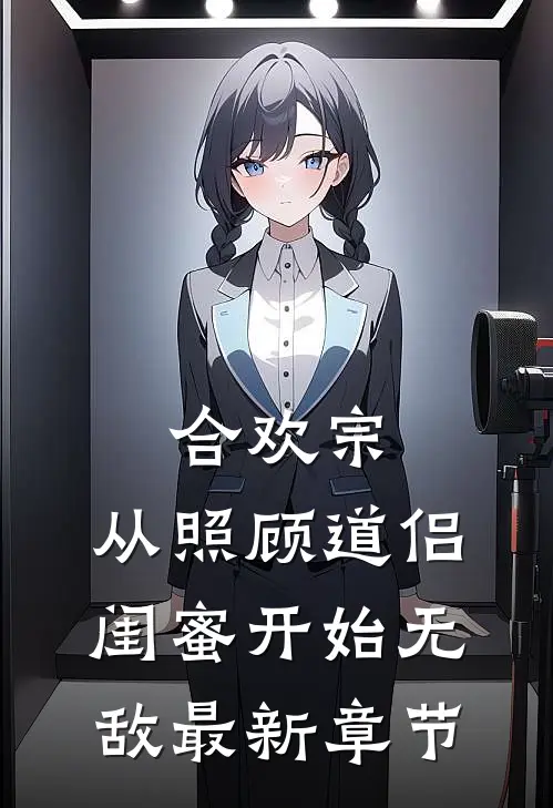 合欢宗，从照顾道侣闺蜜开始无敌最新章节