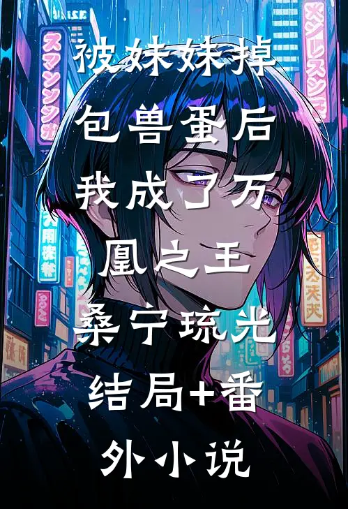 被妹妹掉包兽蛋后，我成了万凰之王。桑宁琉光结局+番外小说