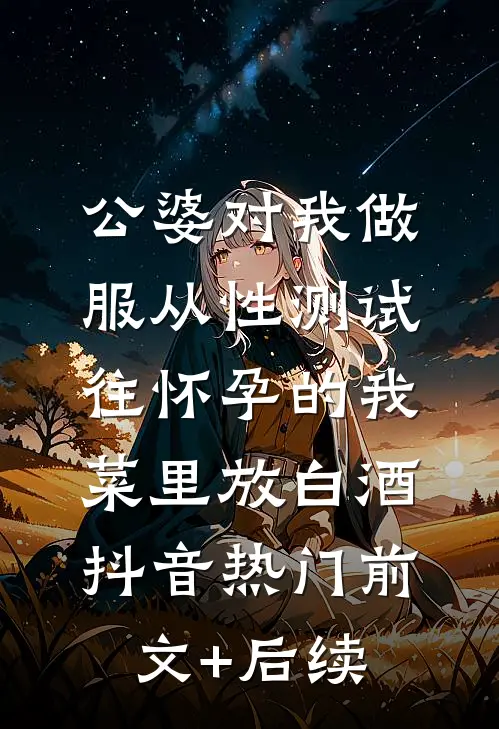 公婆对我做服从性测试，往怀孕的我菜里放白酒抖音热门前文+后续
