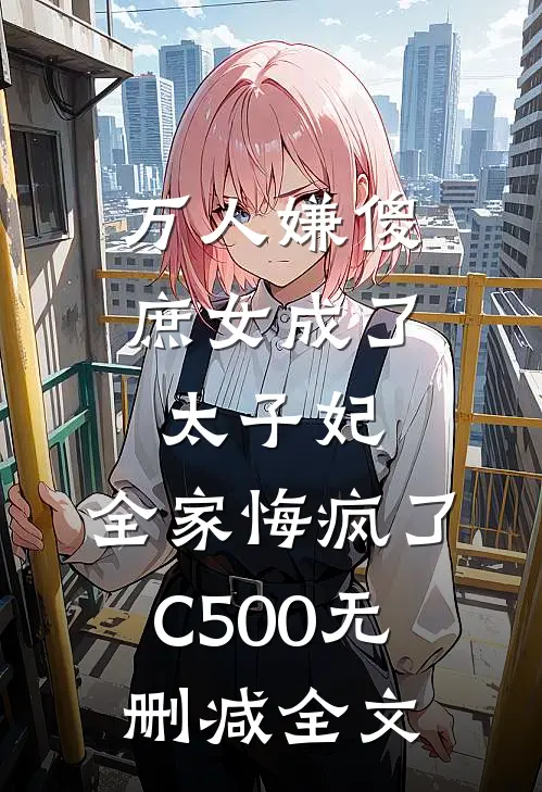 万人嫌傻庶女成了太子妃，全家悔疯了C500无删减全文