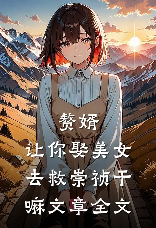 赘婿：让你娶美女，去救崇祯干嘛文章全文