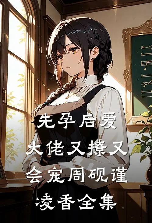 先孕后爱，大佬又撩又会宠周砚谨凌香全集