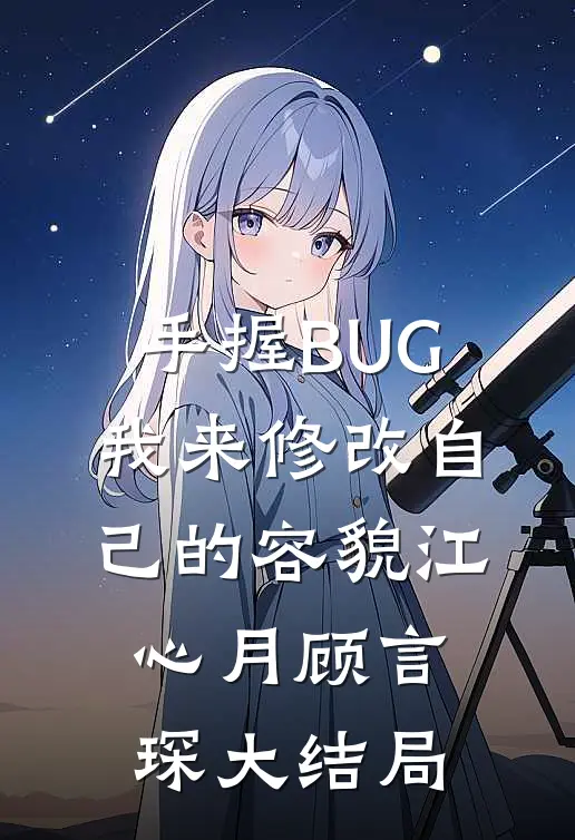 手握BUG，我来修改自己的容貌江心月顾言琛大结局