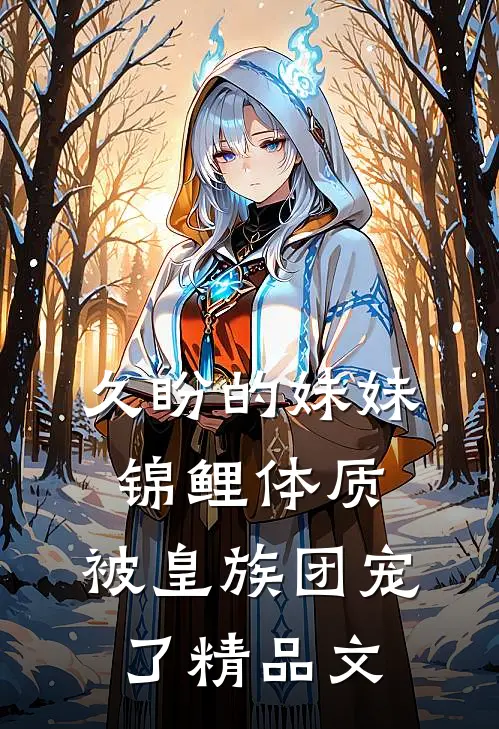 久盼的妹妹锦鲤体质，被皇族团宠了精品文