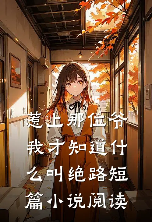 惹上那位爷，我才知道什么叫绝路短篇小说阅读