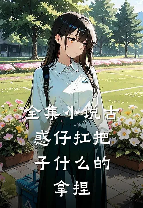 全集小说古惑仔扛把子什么的，拿捏