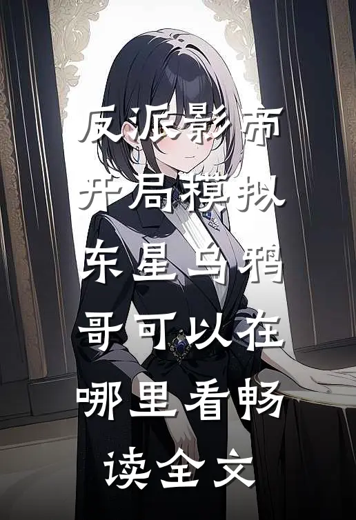 反派影帝开局模拟东星乌鸦哥可以在哪里看畅读全文