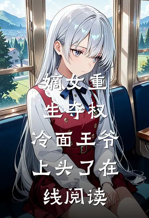 嫡女重生夺权，冷面王爷上头了在线阅读