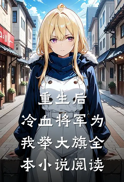 重生后，冷血将军为我举大旗全本小说阅读