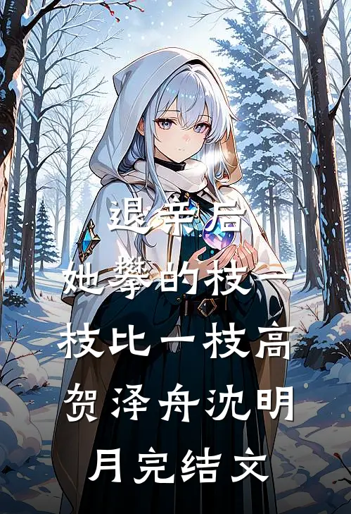 退亲后，她攀的枝一枝比一枝高贺泽舟沈明月完结文