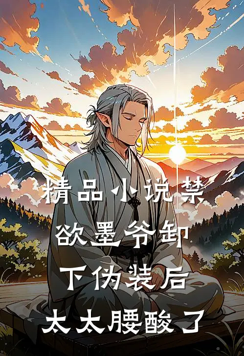 精品小说禁欲墨爷卸下伪装后，太太腰酸了
