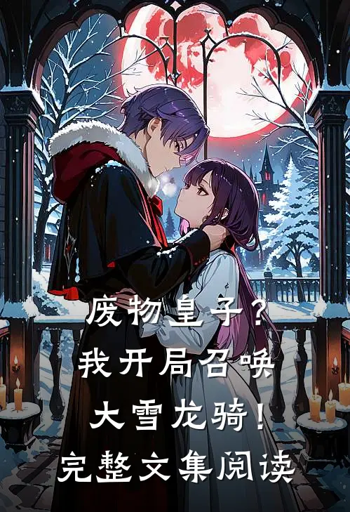废物皇子？我开局召唤大雪龙骑！完整文集阅读