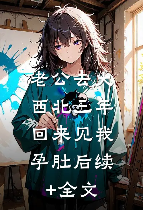 老公去大西北三年，回来见我孕肚后续+全文