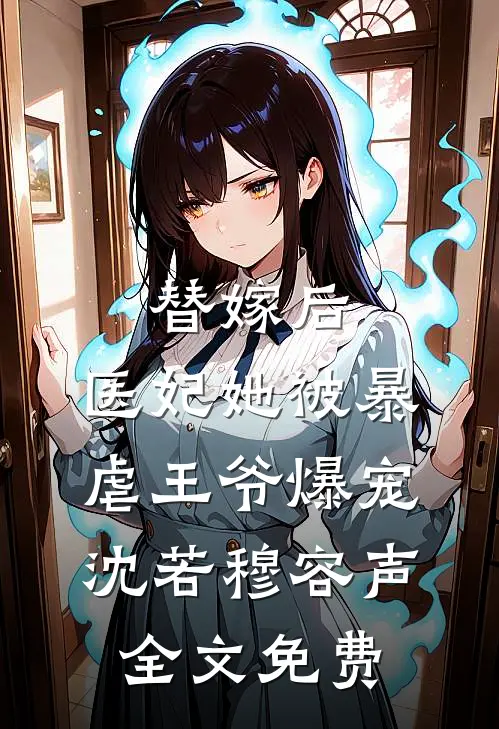 替嫁后，医妃她被暴虐王爷爆宠沈若穆容声全文免费