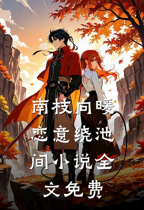南枝向暖，恋意绕池间小说全文免费