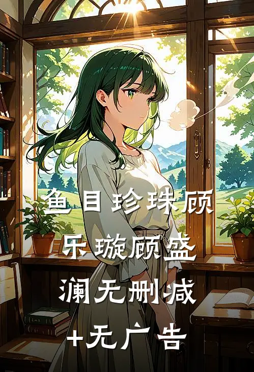 鱼目珍珠顾乐璇顾盛澜无删减+无广告