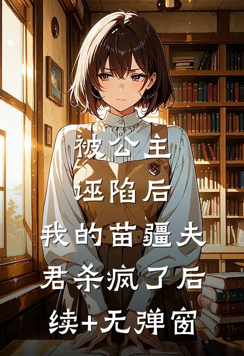 被公主诬陷后，我的苗疆夫君杀疯了后续+无弹窗