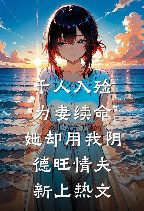 千人入殓为妻续命，她却用我阴德旺情夫新上热文