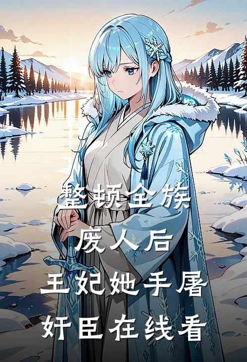 整顿全族废人后，王妃她手屠奸臣在线看