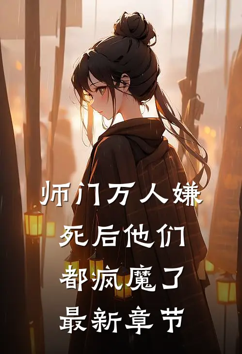 师门万人嫌死后他们都疯魔了最新章节