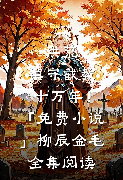 洪荒：镇守截教十万年！「免费小说」柳辰金毛全集阅读