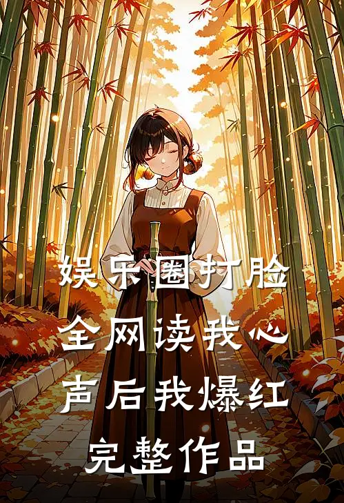 娱乐圈打脸：全网读我心声后我爆红完整作品