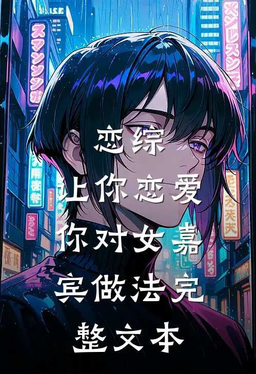 恋综：让你恋爱，你对女嘉宾做法完整文本