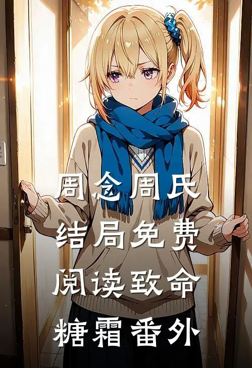 周念周氏结局免费阅读致命糖霜番外