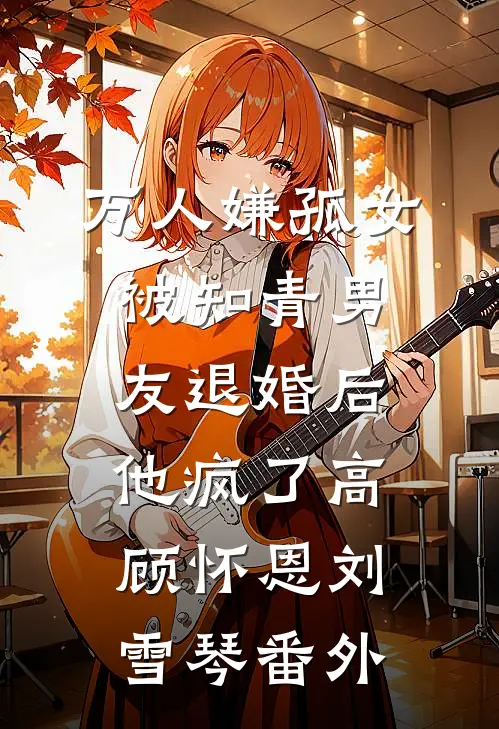 万人嫌孤女被知青男友退婚后，他疯了高顾怀恩刘雪琴 番外