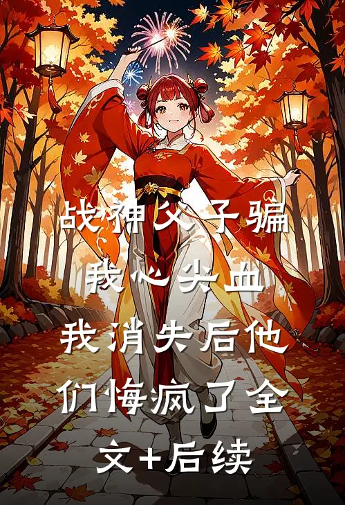 战神父子骗我心尖血，我消失后他们悔疯了全文+后续