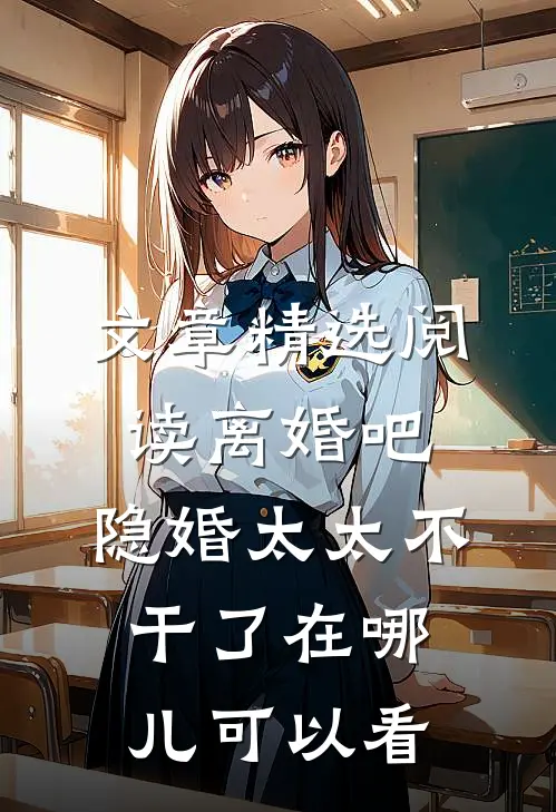 文章精选阅读离婚吧,隐婚太太不干了在哪儿可以看