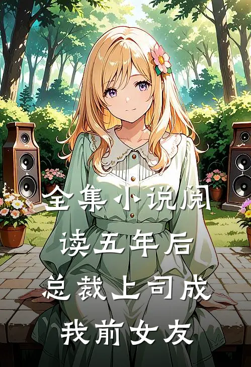 全集小说阅读五年后，总裁上司成我前女友