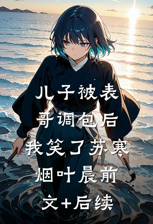 儿子被表哥调包后，我笑了苏寒烟叶晨前文+后续