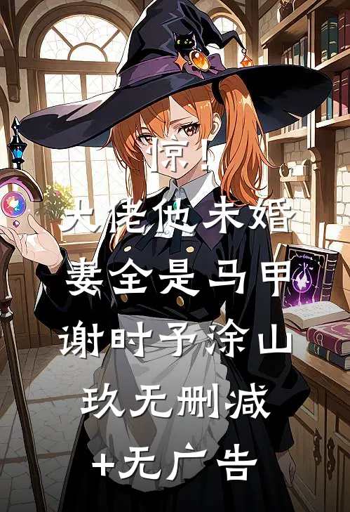 惊！大佬他未婚妻全是马甲谢时予涂山玖无删减+无广告