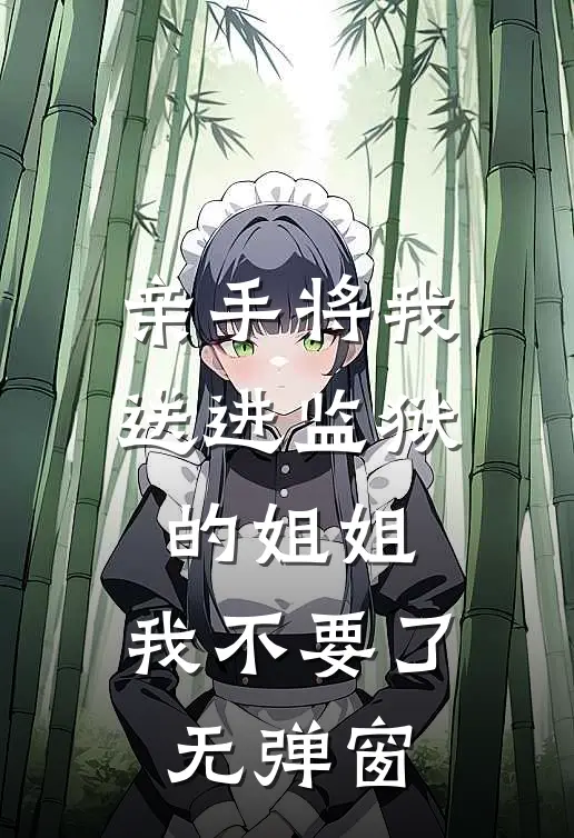 亲手将我送进监狱的姐姐，我不要了无弹窗