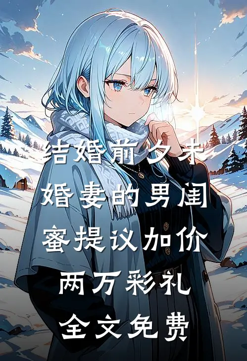 结婚前夕未婚妻的男闺蜜提议加价两万彩礼全文免费