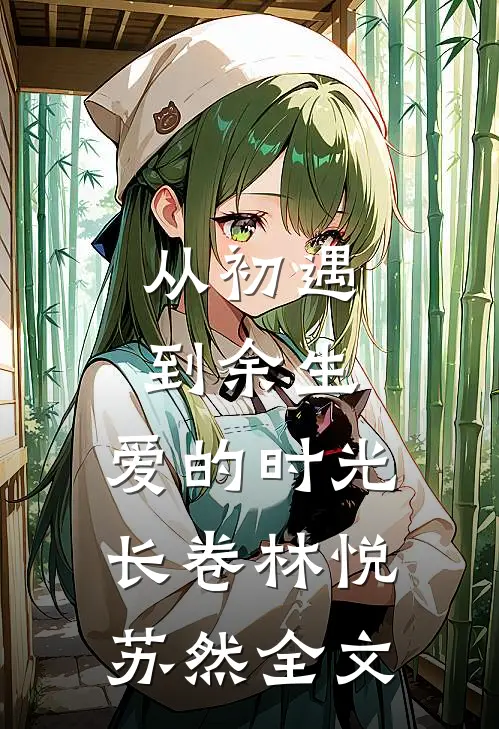 《从初遇到余生：爱的时光长卷》林悦苏然全文