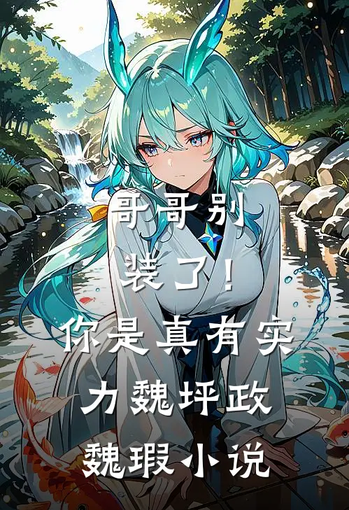 哥哥别装了！你是真有实力魏坪政魏瑕小说
