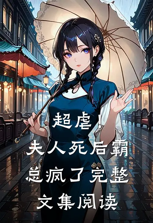 超虐！夫人死后，霸总疯了完整文集阅读