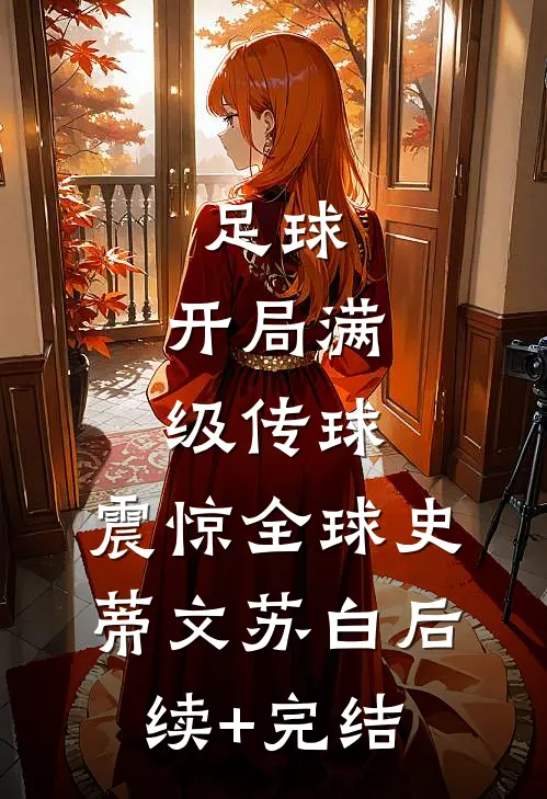 足球：开局满级传球，震惊全球史蒂文苏白后续+完结
