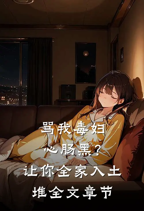 骂我毒妇心肠黑？让你全家入土堆全文章节