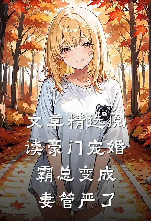文章精选阅读豪门宠婚：霸总变成妻管严了