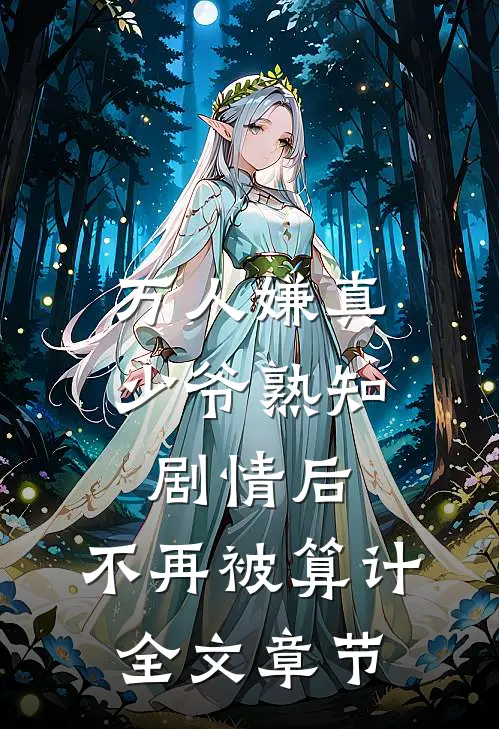 万人嫌真少爷熟知剧情后，不再被算计全文章节
