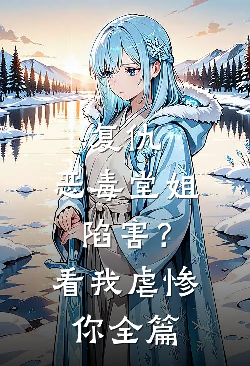 复仇：恶毒堂姐陷害？看我虐惨你全篇