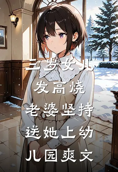 三岁女儿发高烧，老婆坚持送她上幼儿园爽文
