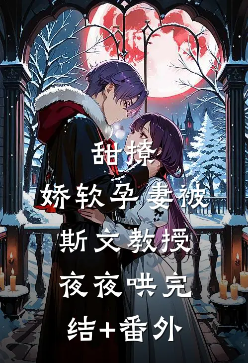 甜撩，娇软孕妻被斯文教授夜夜哄完结+番外