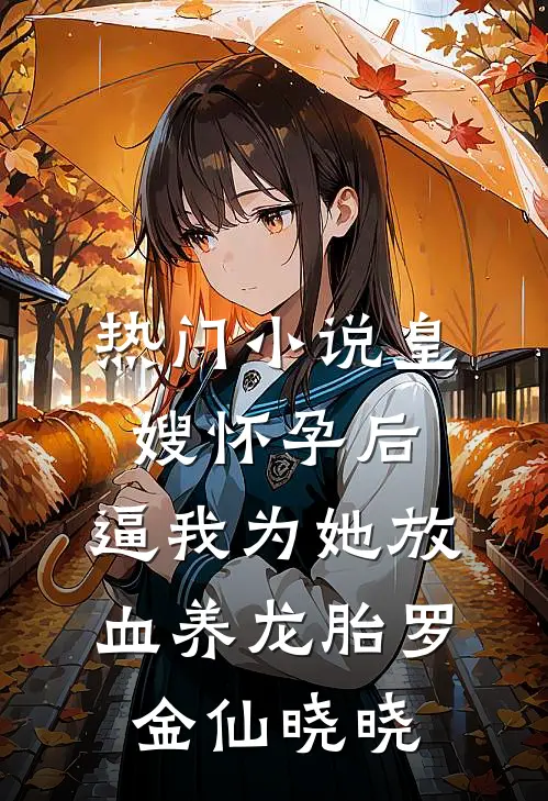 热门小说皇嫂怀孕后，逼我为她放血养龙胎罗金仙晓晓