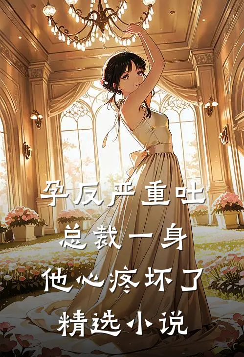 孕反严重吐总裁一身，他心疼坏了精选小说