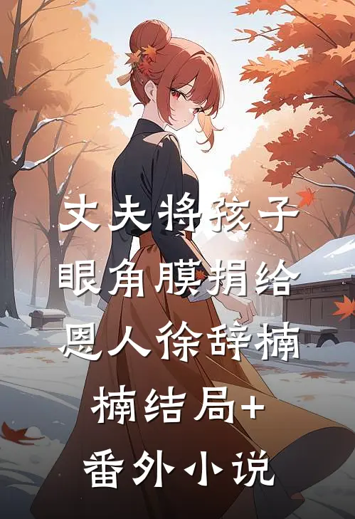 丈夫将孩子眼角膜捐给恩人徐辞楠楠结局+番外小说